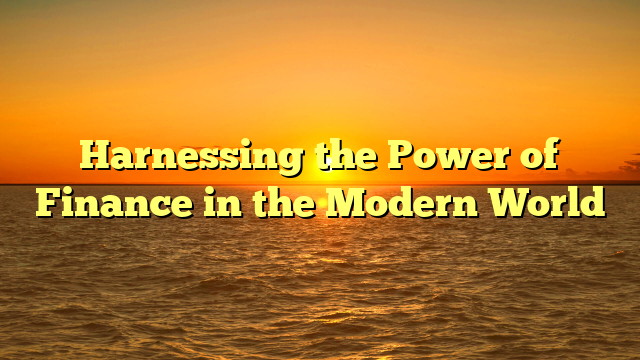 Harnessing the Power of Finance in the Modern World