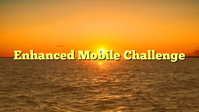 Enhanced Mobile Challenge