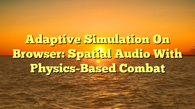 Adaptive Simulation On Browser: Spatial Audio With Physics-Based Combat
