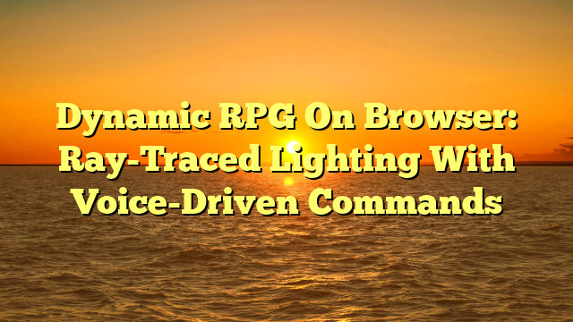 Dynamic RPG On Browser: Ray-Traced Lighting With Voice-Driven Commands