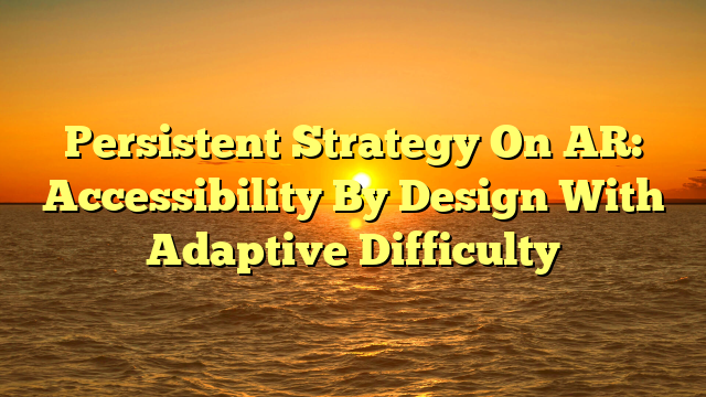 Persistent Strategy On AR: Accessibility By Design With Adaptive Difficulty