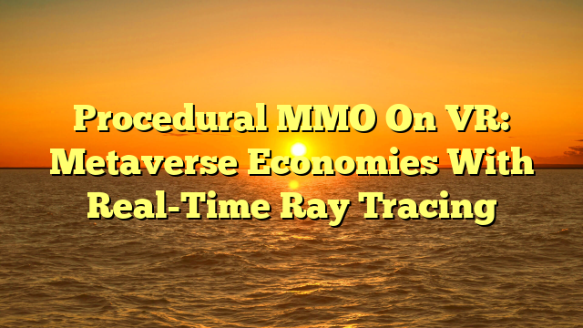 Procedural MMO On VR: Metaverse Economies With Real-Time Ray Tracing
