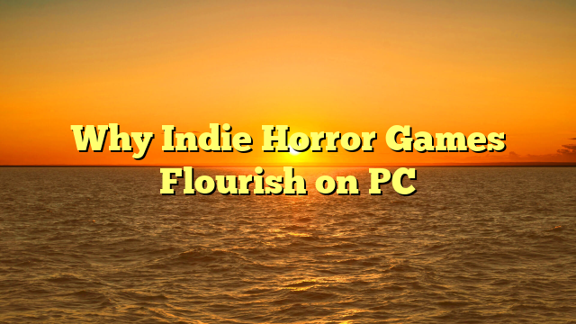 Why Indie Horror Games Flourish on PC