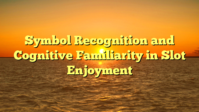Symbol Recognition and Cognitive Familiarity in Slot Enjoyment
