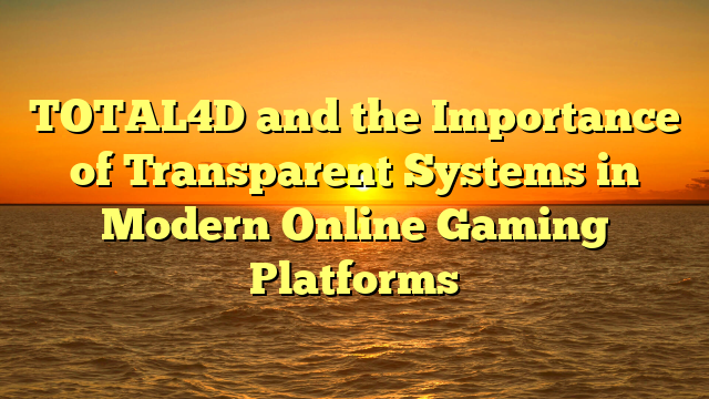 TOTAL4D and the Importance of Transparent Systems in Modern Online Gaming Platforms