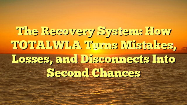 The Recovery System: How TOTALWLA Turns Mistakes, Losses, and Disconnects Into Second Chances