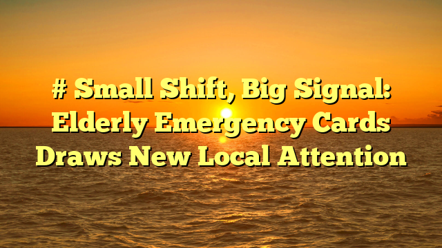 # Small Shift, Big Signal: Elderly Emergency Cards Draws New Local Attention