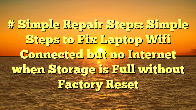 # Simple Repair Steps: Simple Steps to Fix Laptop Wifi Connected but no Internet when Storage is Full without Factory Reset