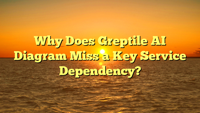 Why Does Greptile AI Diagram Miss a Key Service Dependency?